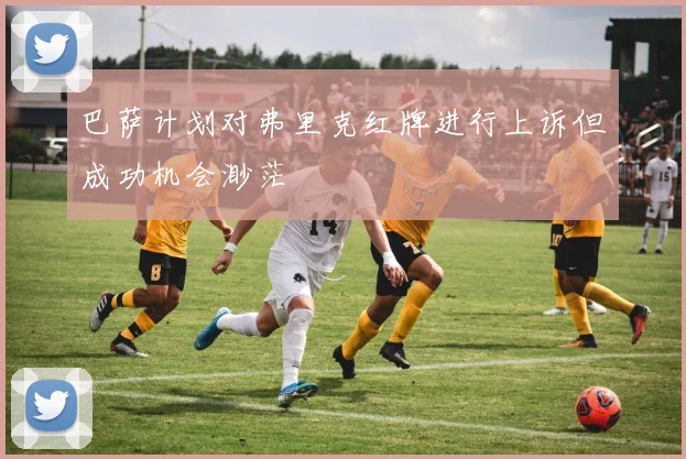 巴萨计划对弗里克红牌进行上诉但成功机会渺茫