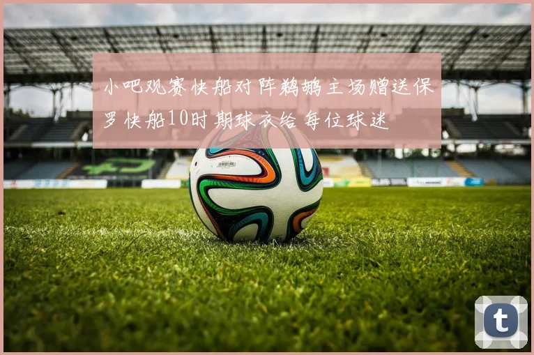 小吧观赛快船对阵鹈鹕主场赠送保罗快船10时期球衣给每位球迷