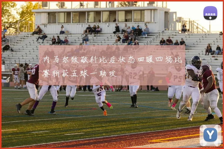 内马尔致敬科比后状态回暖四场比赛斩获五球一助攻